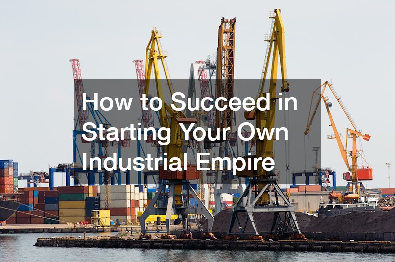 How to Succeed in Starting Your Own Industrial Empire